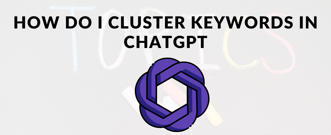 How Do I Cluster Keywords In Chatgpt