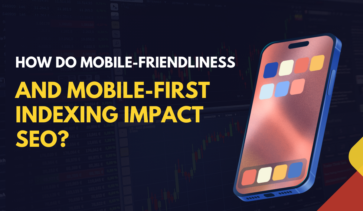 How Do Mobile-Friendliness And Mobile-First Indexing Impact SEO?