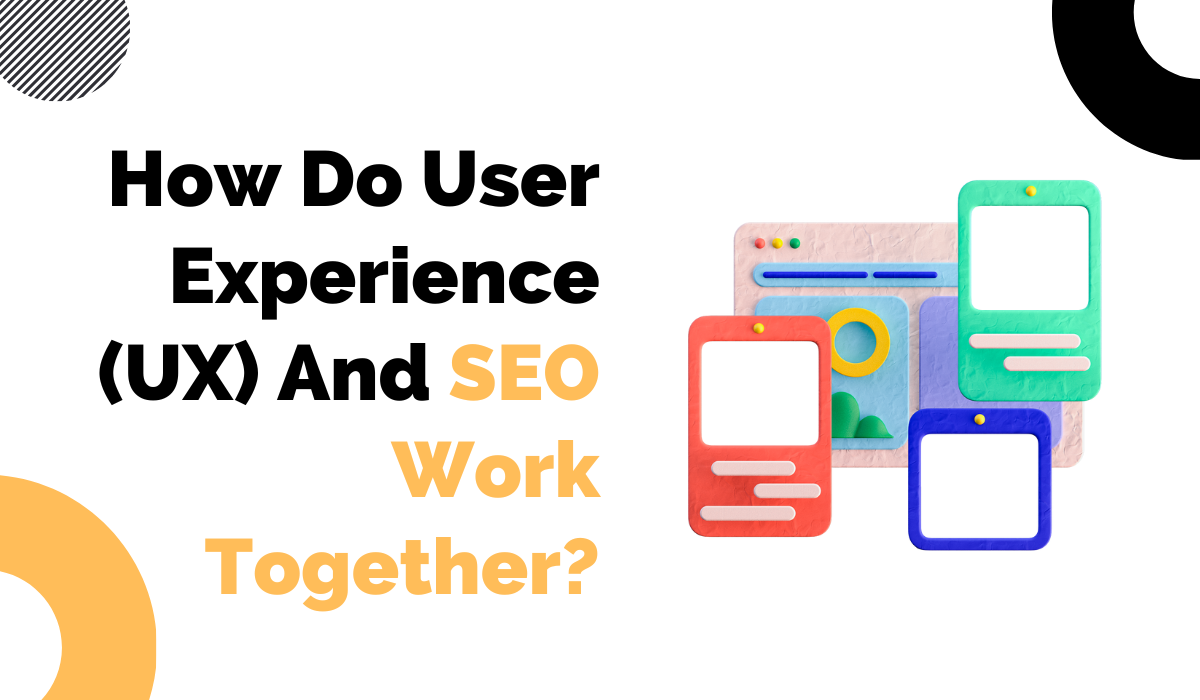 How Do User Experience (UX) And SEO Work Together?